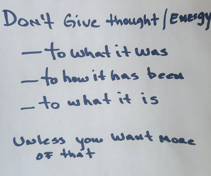 Don't give energy to what it was to how it has been to what it is